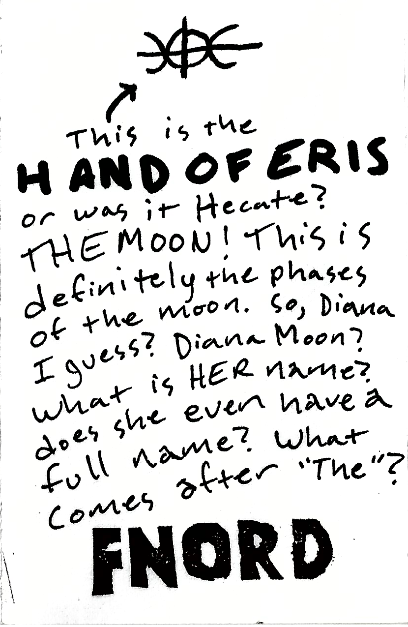 This is the HAND OF ERIS or was it Hecate? THE MOON! This is definitely the phases of the moon. So, Diana I guess? Diana Moon? What is HER name? does she even have a full name? What comes after \