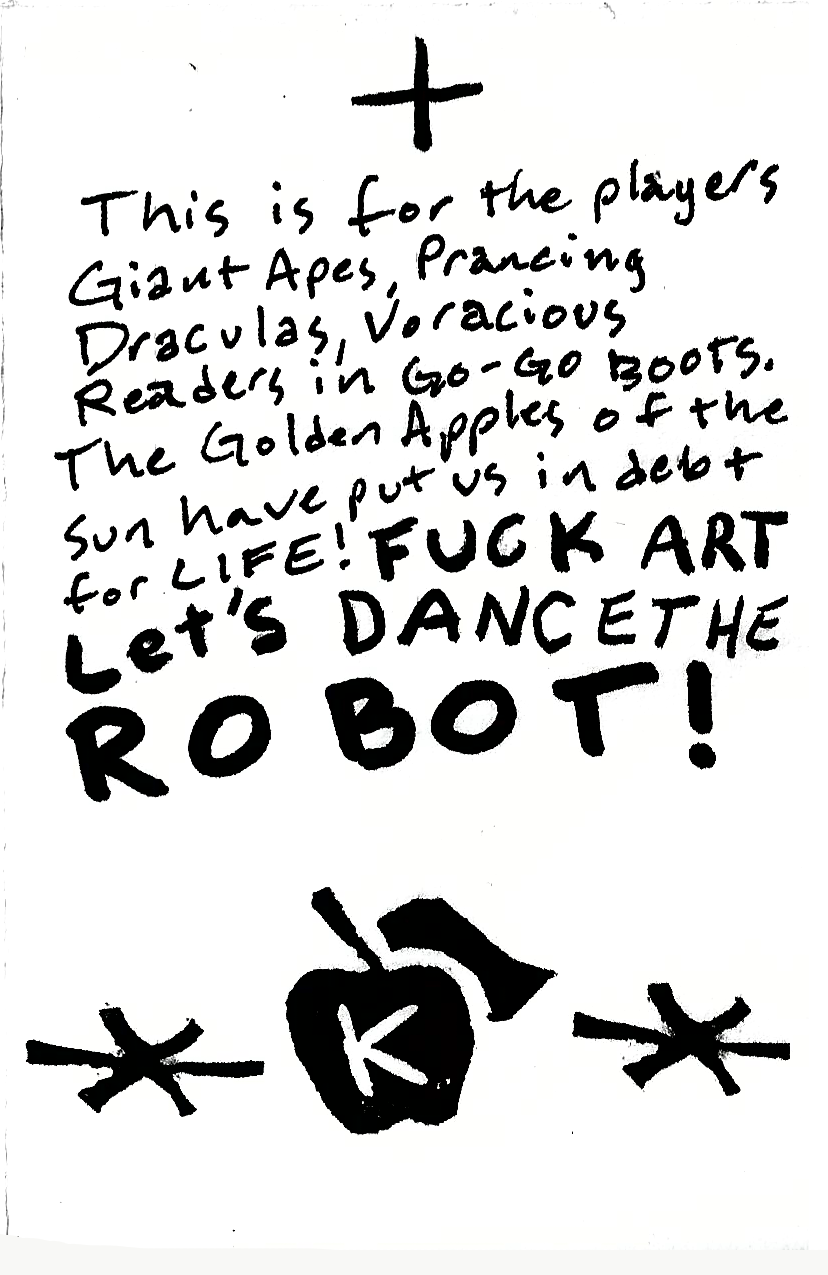 This is for all the platers, Giant Apes, Prancing Dravulas, Coravious Readers in Go-Go Boots. The Golden Apples of the Sun have put us in debt for LIFE! FUCK ART Let's DANCE THE ROBOT! [images of Eris Hands, and an Apple inscribed with a K]