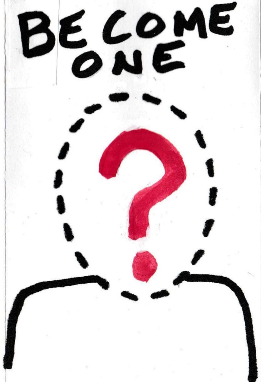 [outline of a figure, their head is a dotted line containing a question mark] Become One