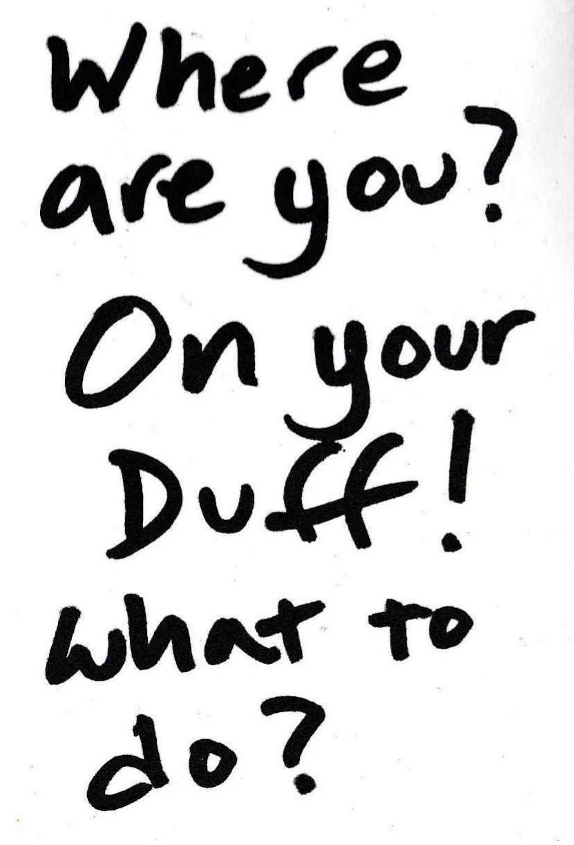 Where are you? On your Duff! What to do?