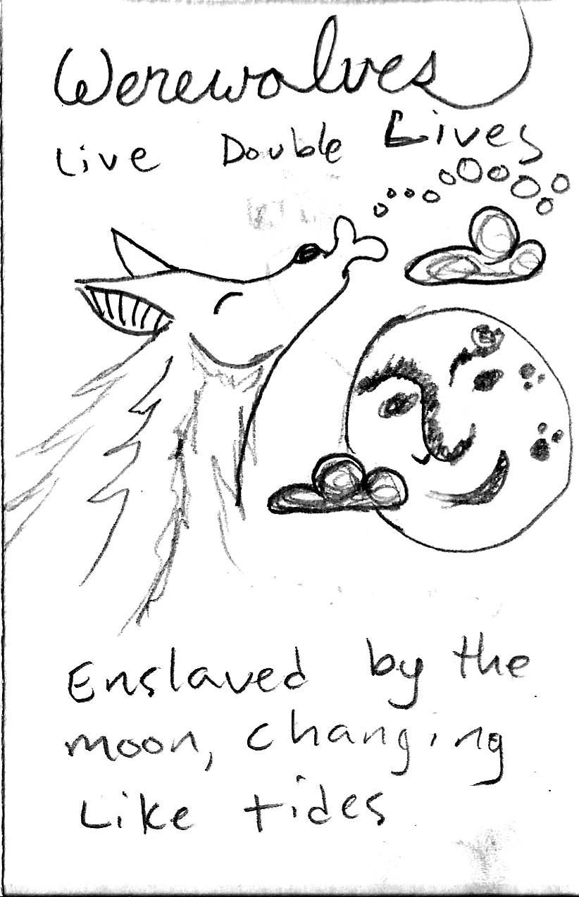 Werewolves live double-lives; enslaved by the moon, changing like tides.
